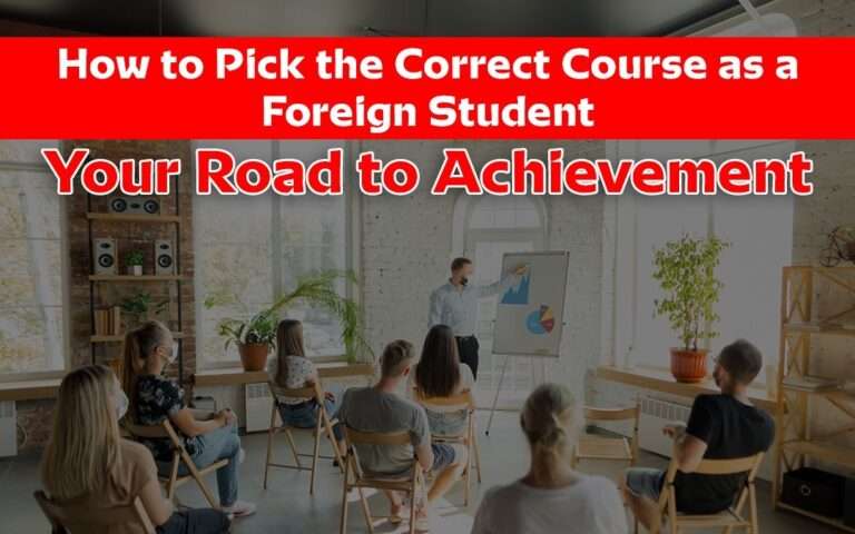 How to Pick the Correct Course as a Foreign Student: Your Road to Achievement